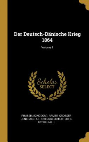 Kniha Der Deutsch-Dänische Krieg 1864; Volume 1 Prussia (Kingdom) Armee Grosser Genera