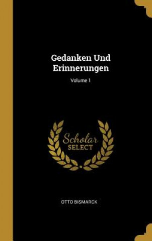 Carte Gedanken Und Erinnerungen; Volume 1 Otto Bismarck