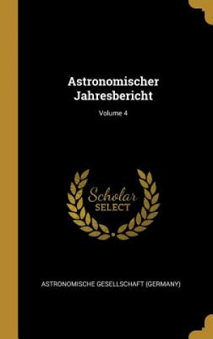 Carte Astronomischer Jahresbericht; Volume 4 Astronomische Gesellschaft (Germany)