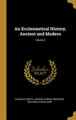 Kniha An Ecclesiastical History, Ancient and Modern; Volume 2 Charles Coote