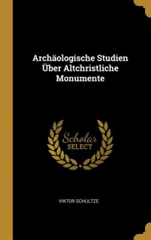 Kniha Archäologische Studien Über Altchristliche Monumente Viktor Schultze