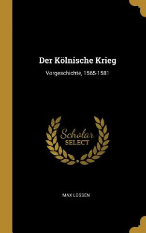 Carte Der Kölnische Krieg: Vorgeschichte, 1565-1581 Max Lossen