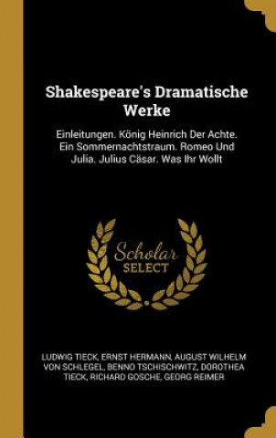 Carte Shakespeare's Dramatische Werke: Einleitungen. König Heinrich Der Achte. Ein Sommernachtstraum. Romeo Und Julia. Julius Cäsar. Was Ihr Wollt Ludwig Tieck