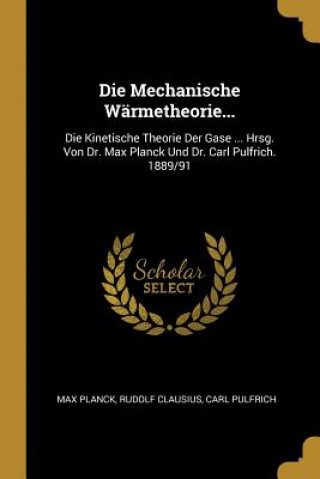 Carte Die Mechanische Wärmetheorie...: Die Kinetische Theorie Der Gase ... Hrsg. Von Dr. Max Planck Und Dr. Carl Pulfrich. 1889/91 Max Planck