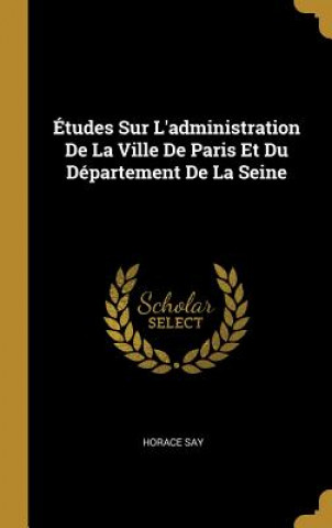 Livre Études Sur L'administration De La Ville De Paris Et Du Département De La Seine Horace Say