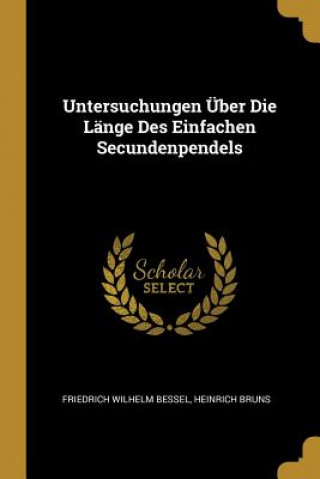 Kniha Untersuchungen Über Die Länge Des Einfachen Secundenpendels Friedrich Wilhelm Bessel