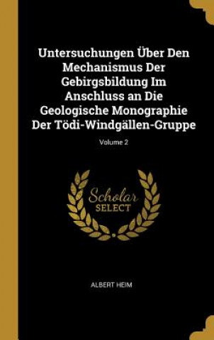 Kniha Untersuchungen Über Den Mechanismus Der Gebirgsbildung Im Anschluss an Die Geologische Monographie Der Tödi-Windgällen-Gruppe; Volume 2 Albert Heim