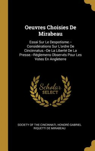 Книга Oeuvres Choisies De Mirabeau: Essai Sur Le Despotisme.--Considérations Sur L'ordre De Cincinnatus.--De La Liberté De La Presse.--Réglemens Observés Honore-Gabriel Riquetti De Mirabeau