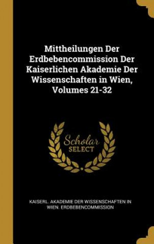 Kniha Mittheilungen Der Erdbebencommission Der Kaiserlichen Akademie Der Wissenschaften in Wien, Volumes 21-32 Kaiserl Akademie der Wissenschaften in