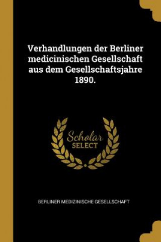 Könyv Verhandlungen Der Berliner Medicinischen Gesellschaft Aus Dem Gesellschaftsjahre 1890. Berliner Medizinische Gesellschaft