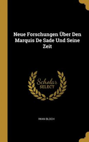 Kniha Neue Forschungen Über Den Marquis de Sade Und Seine Zeit Iwan Bloch