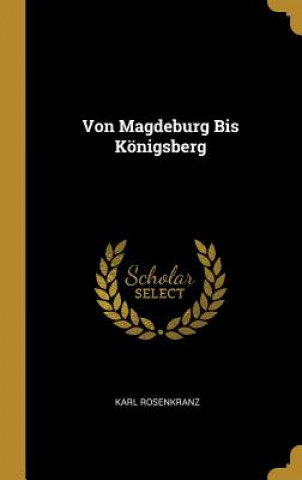 Книга Von Magdeburg Bis Königsberg Karl Rosenkranz