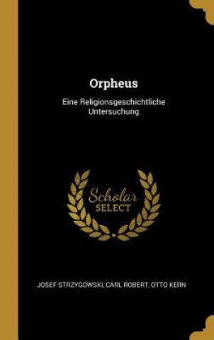 Carte Orpheus: Eine Religionsgeschichtliche Untersuchung Josef Strzygowski