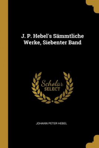 Book J. P. Hebel's Sämmtliche Werke, Siebenter Band Johann Peter Hebel