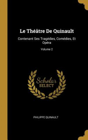 Livre Le Théâtre De Quinault: Contenant Ses Tragédies, Comédies, Et Opéra; Volume 2 Philippe Quinault