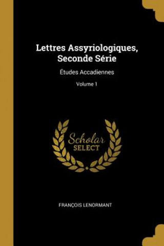 Kniha Lettres Assyriologiques, Seconde Série: Études Accadiennes; Volume 1 Francois Lenormant