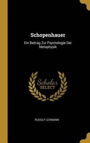 Книга Schopenhauer: Ein Beitrag Zur Psychologie Der Metaphysik Rudolf Lehmann