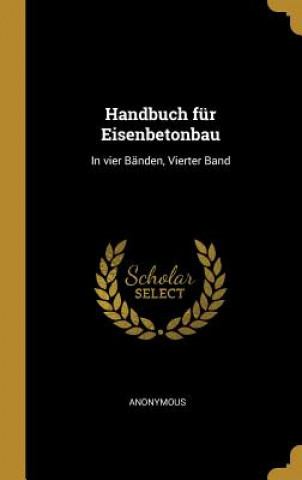 Carte Handbuch Für Eisenbetonbau: In Vier Bänden, Vierter Band 