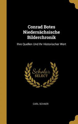 Книга Conrad Botes Niedersächsische Bilderchronik: Ihre Quellen Und Ihr Historischer Wert Carl Schaer