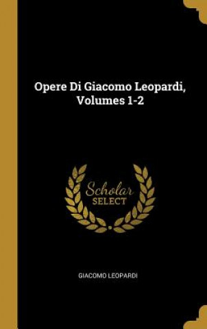 Kniha Opere Di Giacomo Leopardi, Volumes 1-2 Giacomo Leopardi