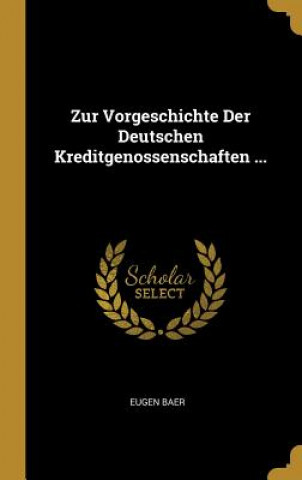 Kniha Zur Vorgeschichte Der Deutschen Kreditgenossenschaften ... Eugen Baer