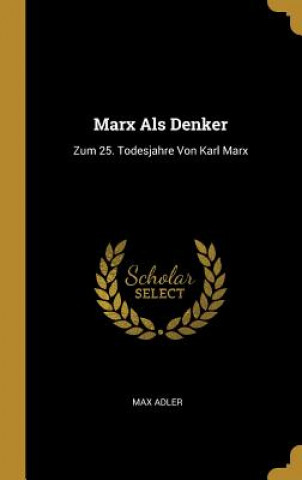Carte Marx ALS Denker: Zum 25. Todesjahre Von Karl Marx Max Adler