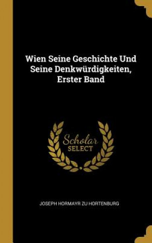 Carte Wien Seine Geschichte Und Seine Denkwürdigkeiten, Erster Band Joseph Hormayr Zu Hortenburg