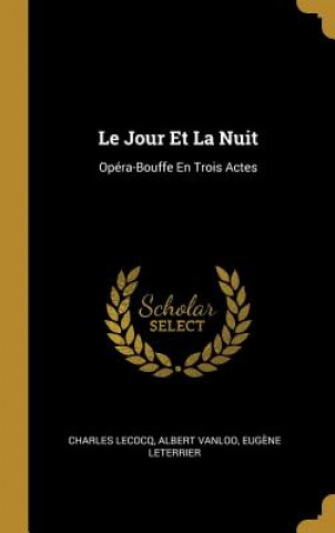 Kniha Le Jour Et La Nuit: Opéra-Bouffe En Trois Actes Charles Lecocq