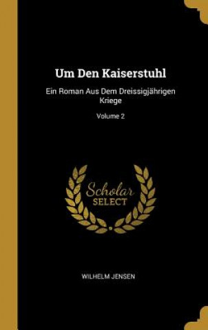 Книга Um Den Kaiserstuhl: Ein Roman Aus Dem Dreissigjährigen Kriege; Volume 2 Wilhelm Jensen