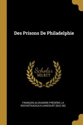 Kniha Des Prisons De Philadelphie Francois-Al La Rochefoucauld-Liancourt