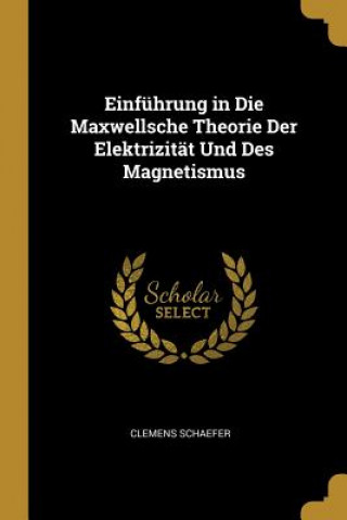 Kniha Einführung in Die Maxwellsche Theorie Der Elektrizität Und Des Magnetismus Clemens Schaefer