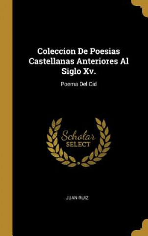 Kniha Coleccion De Poesias Castellanas Anteriores Al Siglo Xv.: Poema Del Cid Juan Ruiz