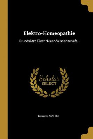 Kniha Elektro-Homeopathie: Grundsätze Einer Neuen Wissenschaft... Cesare Mattei