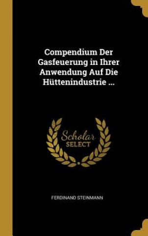 Carte Compendium Der Gasfeuerung in Ihrer Anwendung Auf Die Hüttenindustrie ... Ferdinand Steinmann