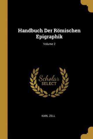 Carte Handbuch Der Römischen Epigraphik; Volume 2 Karl Zell