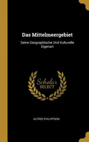 Kniha Das Mittelmeergebiet: Seine Geographische Und Kulturelle Eigenart Alfred Philippson