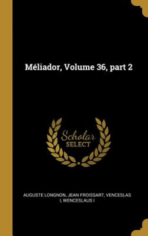 Kniha Méliador, Volume 36, part 2 Auguste Longnon