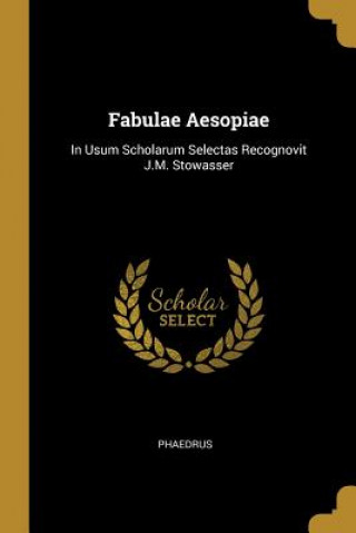 Kniha Fabulae Aesopiae: In Usum Scholarum Selectas Recognovit J.M. Stowasser Phaedrus