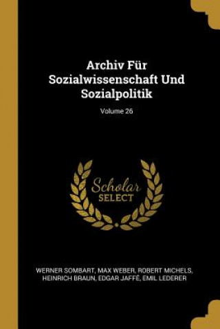 Книга Archiv Für Sozialwissenschaft Und Sozialpolitik; Volume 26 Werner Sombart