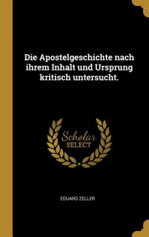 Książka Die Apostelgeschichte Nach Ihrem Inhalt Und Ursprung Kritisch Untersucht. Eduard Zeller