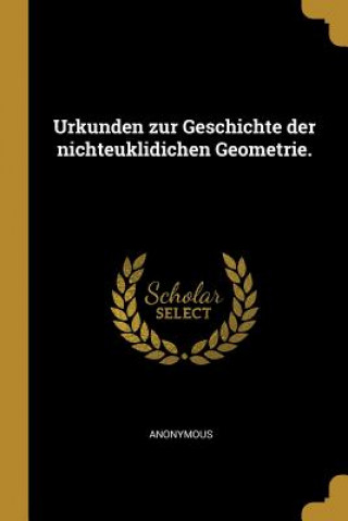 Kniha Urkunden Zur Geschichte Der Nichteuklidichen Geometrie. 