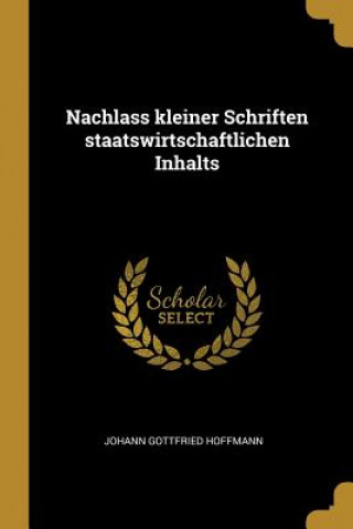 Könyv Nachlass Kleiner Schriften Staatswirtschaftlichen Inhalts Johann Gottfried Hoffmann