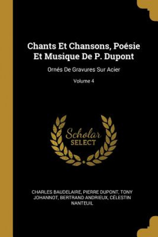 Carte Chants Et Chansons, Poésie Et Musique De P. Dupont: Ornés De Gravures Sur Acier; Volume 4 Charles Baudelaire