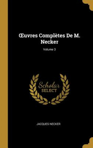 Carte OEuvres Compl?tes De M. Necker; Volume 3 Jacques Necker