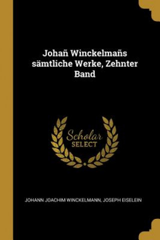 Könyv Joha? Winckelma?s Sämtliche Werke, Zehnter Band Johann Joachim Winckelmann