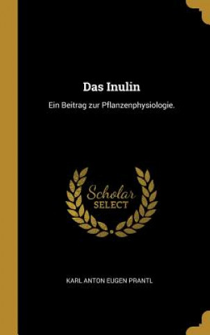 Kniha Das Inulin: Ein Beitrag Zur Pflanzenphysiologie. Karl Anton Eugen Prantl