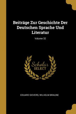 Könyv Beiträge Zur Geschichte Der Deutschen Sprache Und Literatur; Volume 32 Eduard Sievers