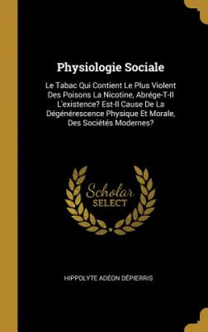 Carte Physiologie Sociale: Le Tabac Qui Contient Le Plus Violent Des Poisons La Nicotine, Abrége-T-Il L'existence? Est-Il Cause De La Dégénéresce Hippolyte Adeon Depierris