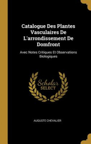 Carte Catalogue Des Plantes Vasculaires De L'arrondissement De Domfront: Avec Notes Critiques Et Observations Biologiques Auguste Chevalier