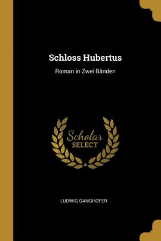 Kniha Schloss Hubertus: Roman in Zwei Bänden Ludwig Ganghofer